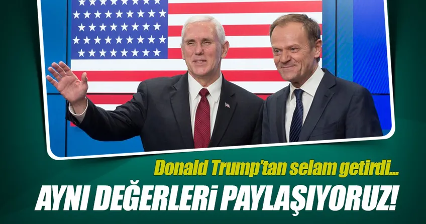 Mike Pence: Aynı değerleri paylaşıyoruz