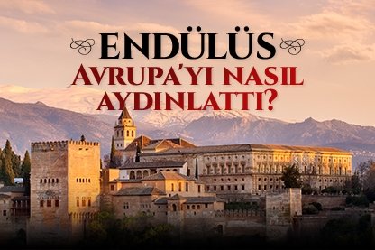 Endülüs Avrupa’yı nasıl aydınlattı?
