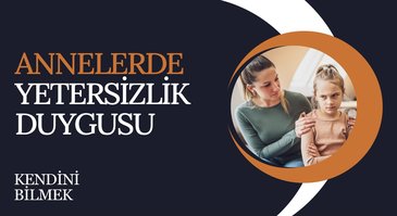 Annelerde yetersizlik duygusu | Kendini Bilmek