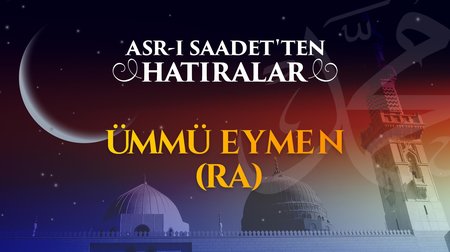 Resulullah'ın (sav) kıymetli dadısı Ümmü Eymen (r.anha)