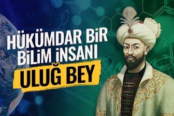 Hükümdar bir bilim insanı: Uluğ Bey