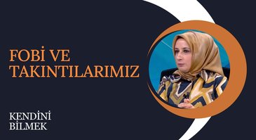 Fobi ve Takıntılarımız I Kendini Bilmek