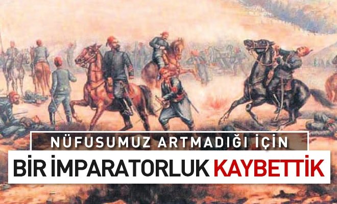 Nüfusumuz artmadığı için bir imparatorluğu kaybettik
