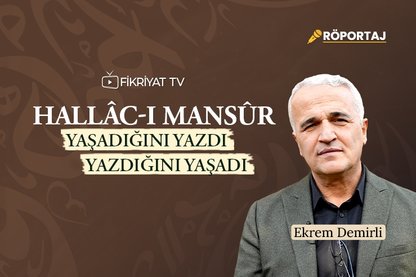 Ekrem Demirli: Hallac-ı Mansur Yazdığını Yaşadı, Yaşadığını Yazdı