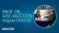 Prof. Dr. Aziz Akgül'ün hayat hikayesi | Anıların İzinde