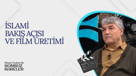 İslami Bakış Açısı İle Film Üretimi I Mesut Uçakan ile Sonsuz Kareler