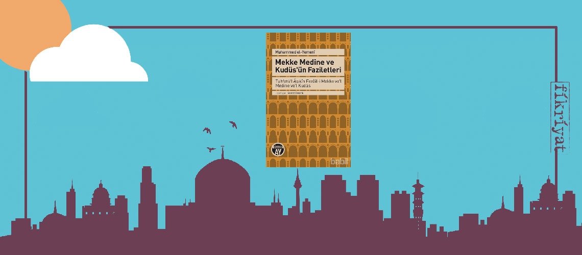 Mekke Medine ve Kudüs’ün Faziletleri - Muhammed El-Yemeni