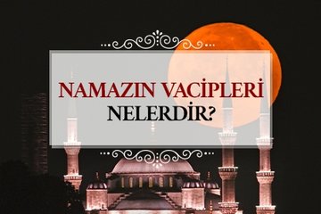 Namazın vacipleri nelerdir?