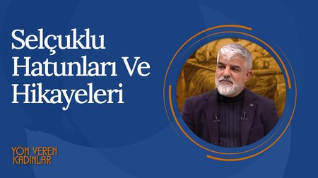 Selçuklu Hatunları ve Hikayeleri I Yön Veren Kadınlar