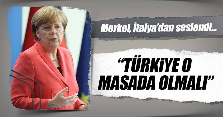 Merkel: Türkiye de o masada olmalı