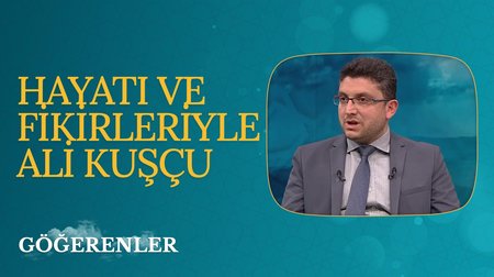 Hayatı ve Fikirleriyle Ali Kuşçu I Göğerenler