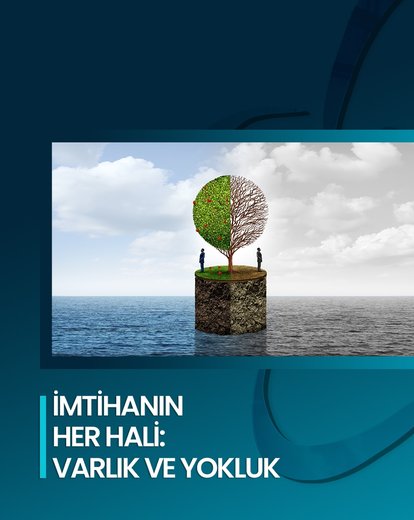 İmtihanın Her Hali: Varlık ve Yokluk