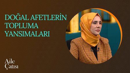 Doğal Afetlerin Topluma Yansımaları | Aile Çatısı