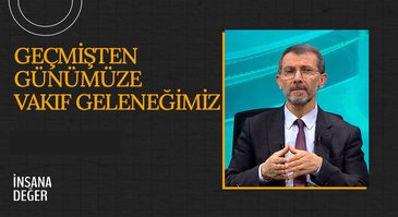 Geçmişten Günümüze Vakıf Geleneğimiz I İnsana Değer