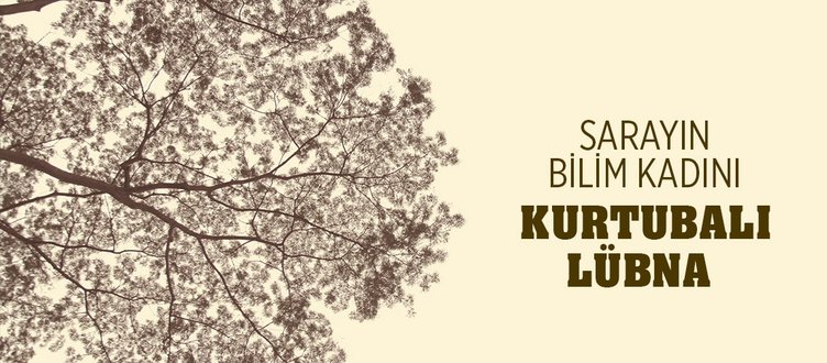 SARAYIN BİLİM KADINI: KURTUBALI LÜBNA