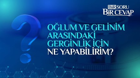 Oğlum ve gelinim arasındaki gerginlik için ne yapabilirim?