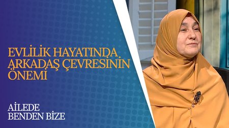 Evlilik Hayatında Arkadaş Çevresinin Önemi | Ailede Benden Bize