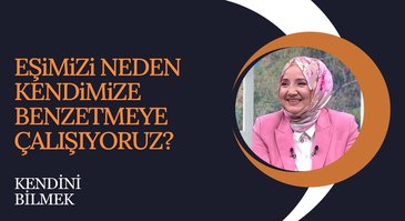 Eşimizi neden kendimize benzetmeye çalışıyoruz? | Kendini Bilmek