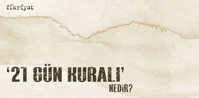 ’21 GÜN KURALI’ NEDİR?