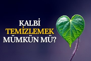 Kalbi temizlemek mümkün mü?