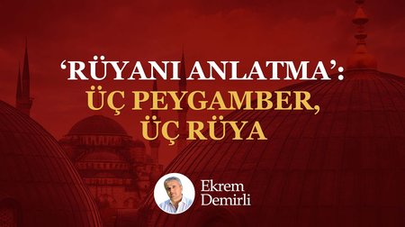 Rüyanı Anlatma’: Üç Peygamber, Üç Rüya
