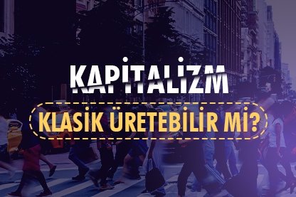Kapitalizm klasik üretebilir mi?