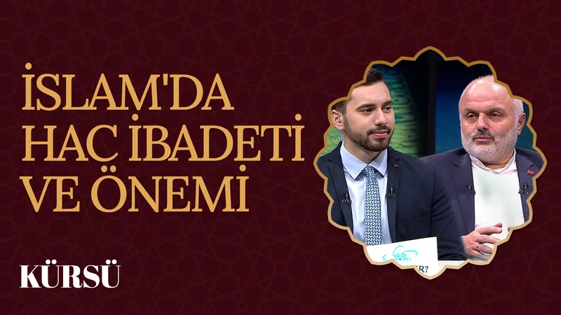 İslam’da Hac İbadeti ve Önemi | Kürsü