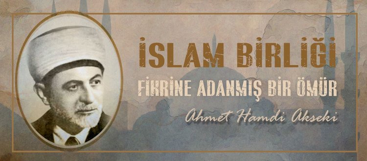 İslam birliği fikrine adanmış bir ömür: Ahmet Hamdi Akseki