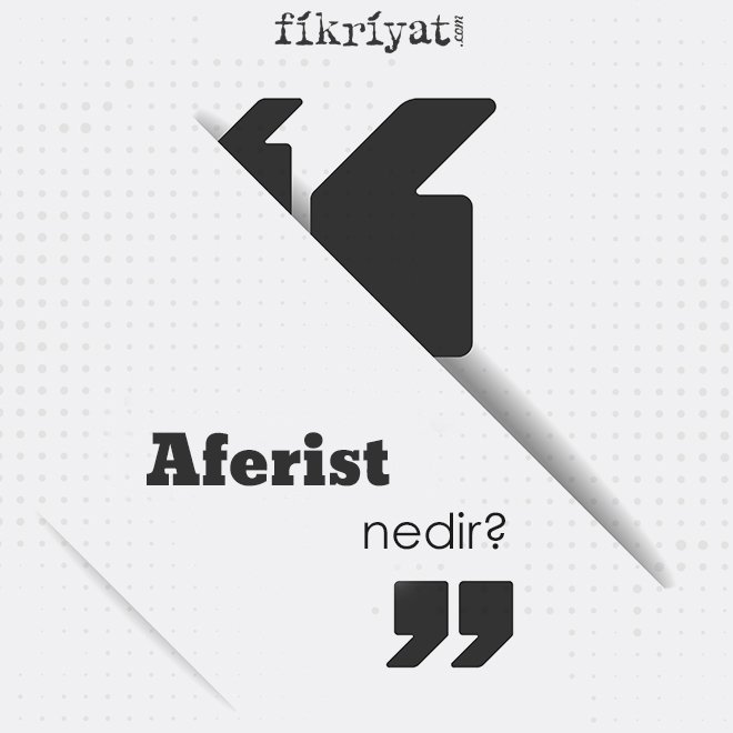 ‘Aferist’ nedir?