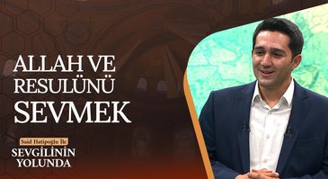 Allah ve Resulünü Sevmek | Sevgilinin Yolunda