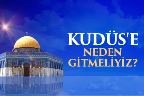 Kudüs’e Neden Gitmeliyiz?