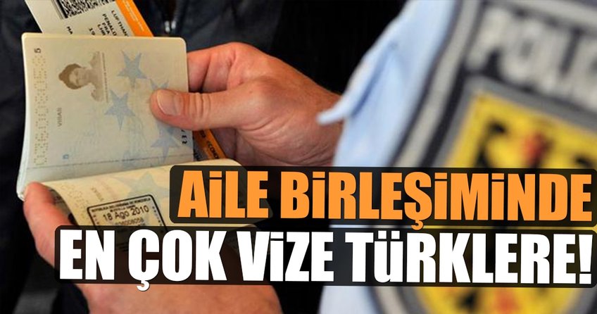 Aile birleşimide en çok vize Türklere