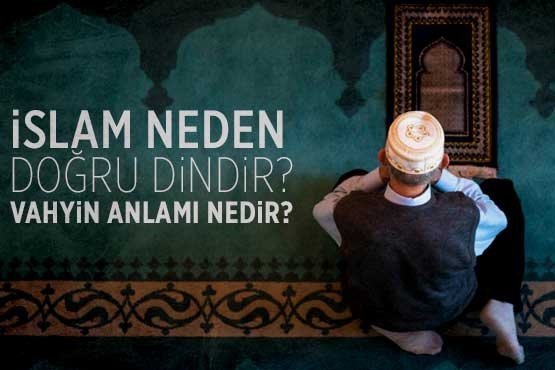 Islam Neden Dogru Dindir Vahyin Anlami Nedir Imanin Ve Islamin Sartlari Nelerdir Fikriyat