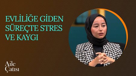 Evliliğe Giden Süreçte Stres ve Kaygı | Aile Çatısı