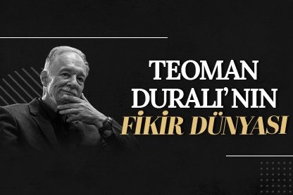 Teoman Duralı’nın fikir dünyası