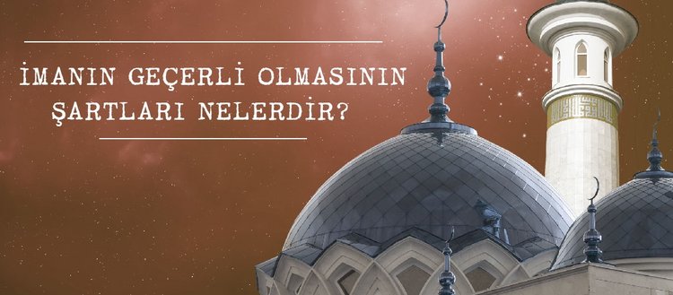 imanin gecerli olmasinin sartlari nelerdir imanin sarti kactir imanin sartlari ile ilgili ayetler nelerdir fikriyat