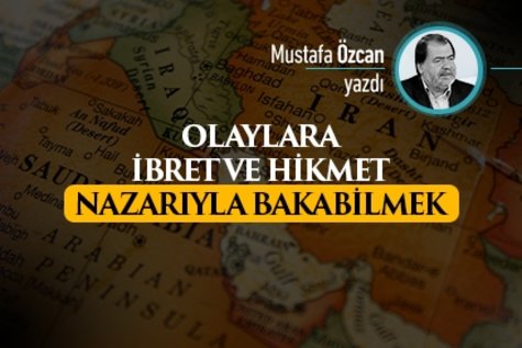 Olaylara ibret ve hikmet nazarıyla bakabilmek