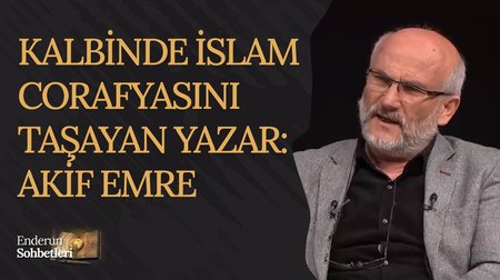 Kalbinde İslam Coğrafyasını Taşıyan Yazar: Akif Emre | Enderun Sohbetleri 