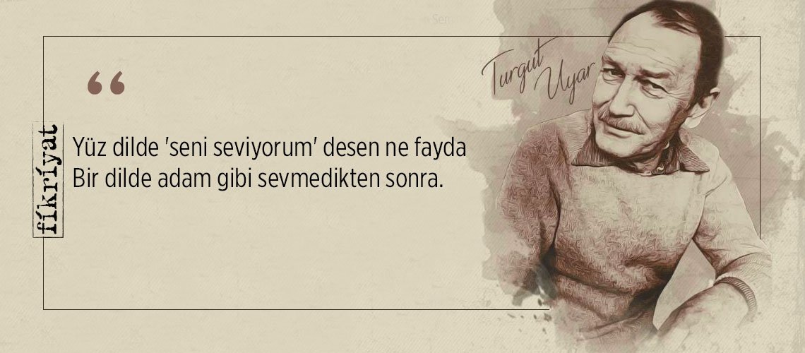 Mutsuzluğun ablukasını kıran Turgut Uyar’dan 50 alıntı