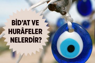Bidat ve hurafeler nelerdir? Bidat ve hurafeler ile ilgili hadisler nelerdir?