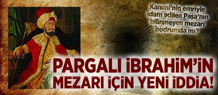 Pargalı İbrahim Paşa’nın mezarı Karaköy’de çıktı