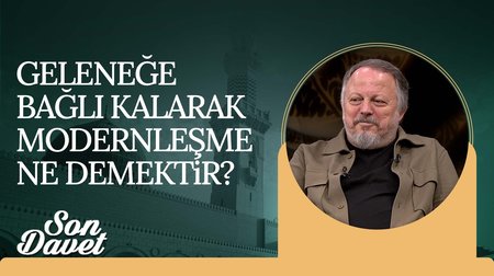 Geleneğe bağlı kalarak modernleşme ne demektir? | Son Davet