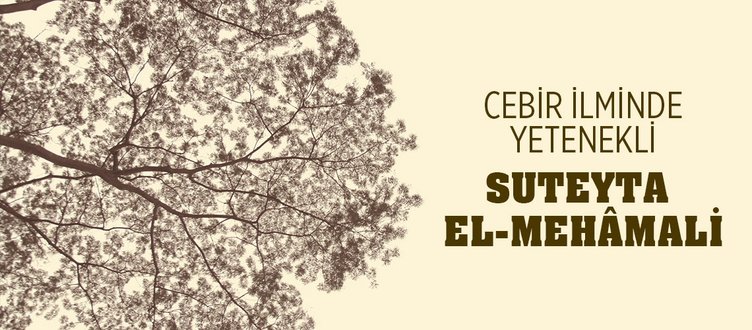 CEBİR İLMİNDE YETENEKLİ: SUTEYTA EL-MEHÂMALİ