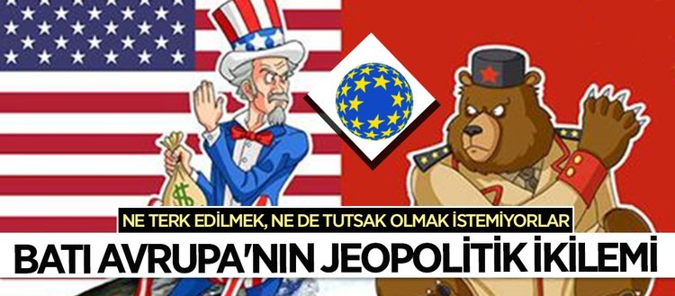 Batı Avrupa’nın jeopolitik ikilemi