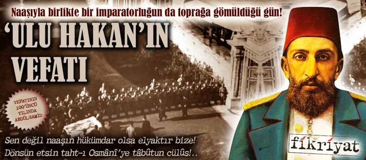 Naaşı ile bir imparatorluğun da toprağa gömüldüğü gün: Abdülhamidin vefatı