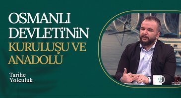 Osmanlı Devleti'nin Kuruluşu ve Anadolu | Tarihe Yolculuk