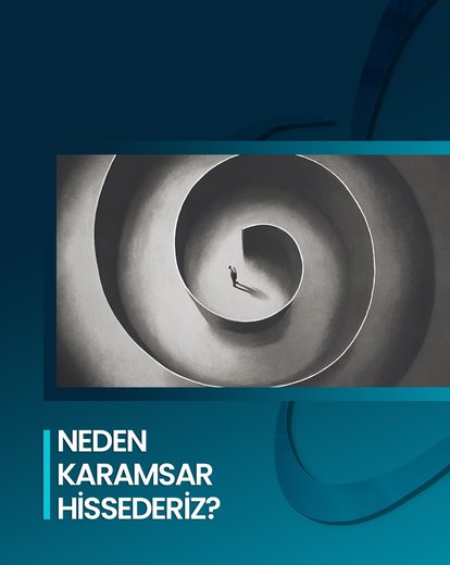 Neden Karamsar Hissederiz?