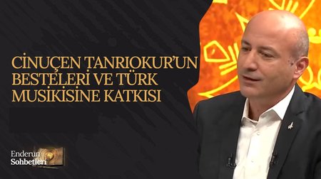 Cinuçen Tanrıkorur'un Besteleri ve Türk Musikisine Katkısı | Enderun Sohbetleri