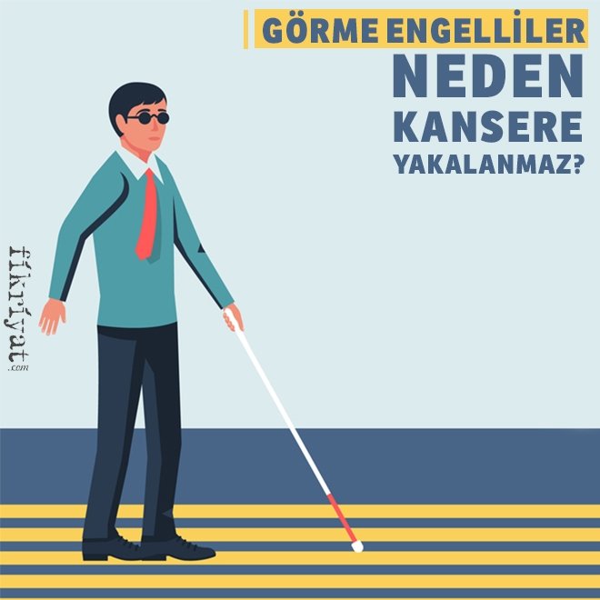 GÖRME ENGELLİLER NEDEN KANSERE YAKALANMAZ?