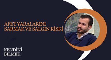 Afet yaralarını sarmak ve salgın riski I Kendini Bilmek